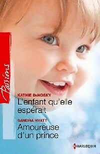 L'enfant qu'elle espérait / Amoureuse d'un prince - Kathie DeNosky ; Sandra Hyatt -  Passions - Livre