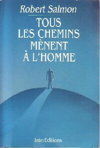 Tous les chemins mènent à l'homme - Robert Salmon -  Interéditions GF - Livre