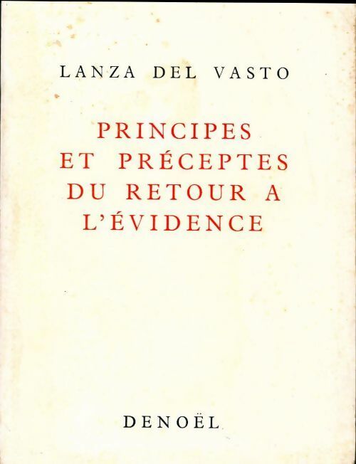 Principes et préceptes du retour à l'évidence - Lanza Del Vasto -  Denoel GF - Livre