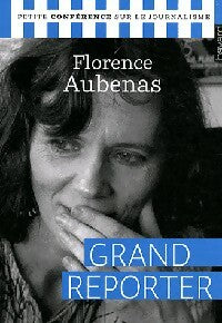 Grand reporter. Petite conférence sur le journalisme - Florence Aubenas -  Les petites conférences - Livre