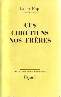 Ces chrétiens, nos frères - Henry Daniel-Rops -  Les grandes études historiques - Livre