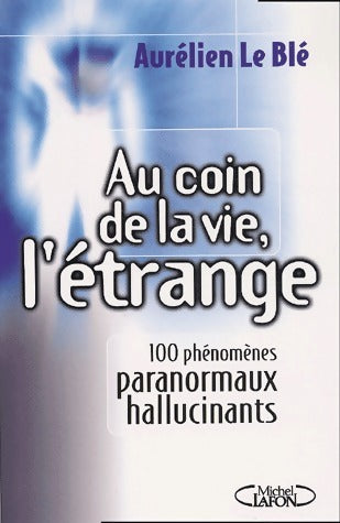 Au coin de la vie, l'étrange - Aurélien Le Blé -  Michel Lafon GF - Livre