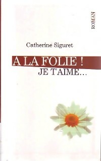 A la folie ! Je t'aime... - Catherine Siguret -  Le Grand Livre du Mois GF - Livre