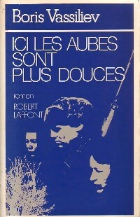Ici les aubes sont plus douces - Boris Vassiliev -  Laffont GF - Livre