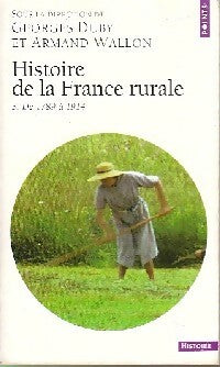 Histoire de la France rurale Tome III : Apogée et crise de la civilisation paysanne (de 1789 à 1914) - Georges Duby ; Armand Wallon -  Points Histoire - Livre