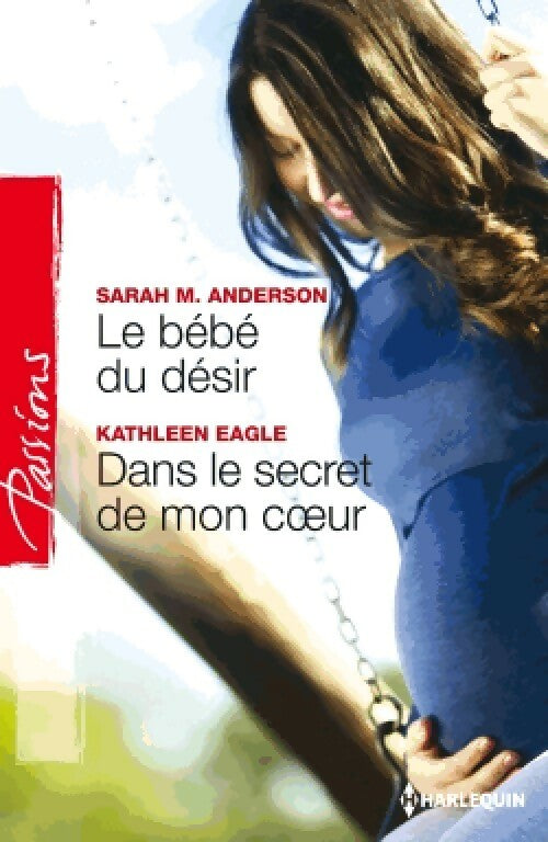 Le bébé du désir / Dans le secret de mon coeur - Kathleen Eagle ; Sarah M. Anderson -  Passions - Livre