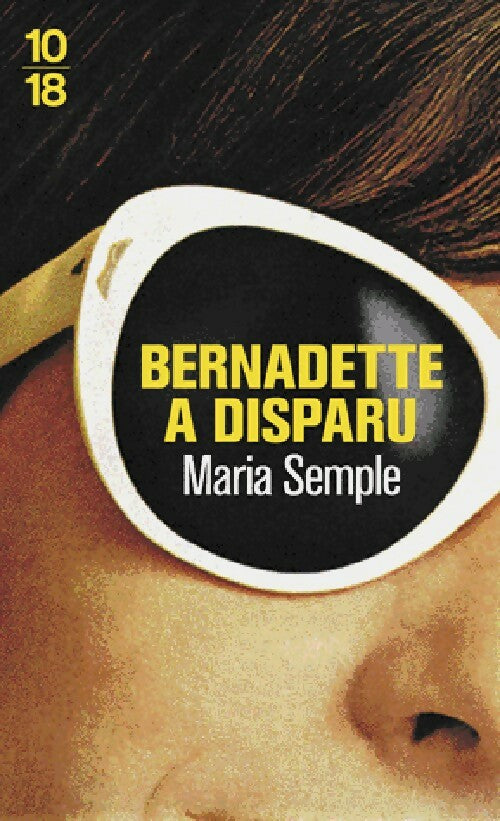 Bernadette a disparu - Maria Semple -  10-18 - Livre