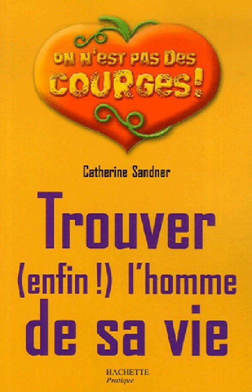 Trouver (enfin !) l'homme de sa vie - Catherine Sandner -  On n'est pas des courges ! - Livre