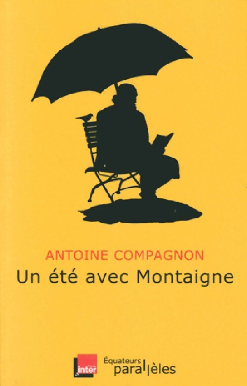 Un été avec Montaigne - Antoine Compagnon -  Equateurs parallèles - Livre