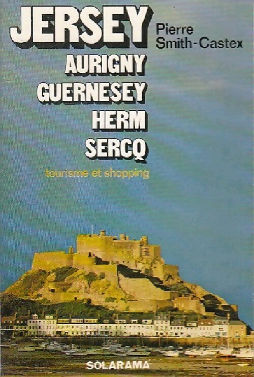 Jersey, Aurigny, Guernesey, Herm, Sercq - Pierre Smith-Castex -  Solarama - Livre