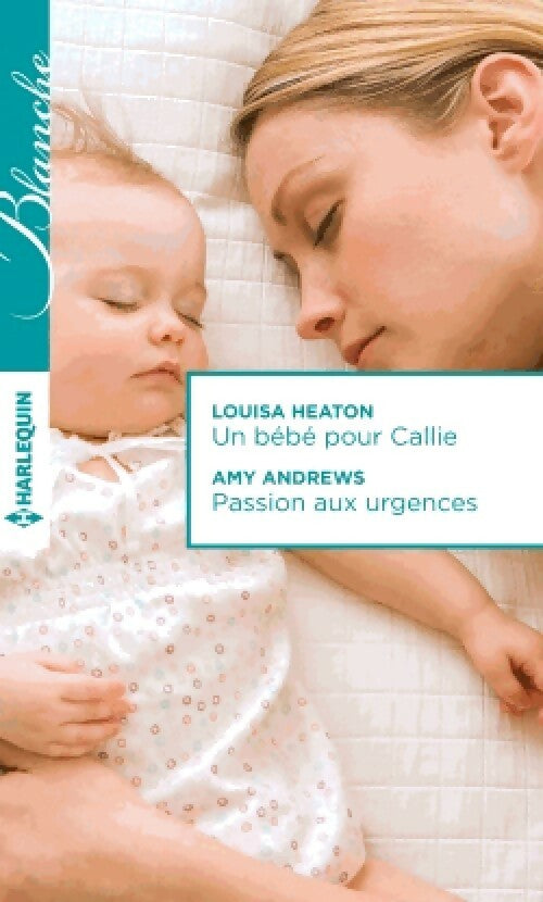 Un bébé pour Callie / Passion aux urgences - Amy Andrews ; Louisa Heaton -  Série Blanche - Livre