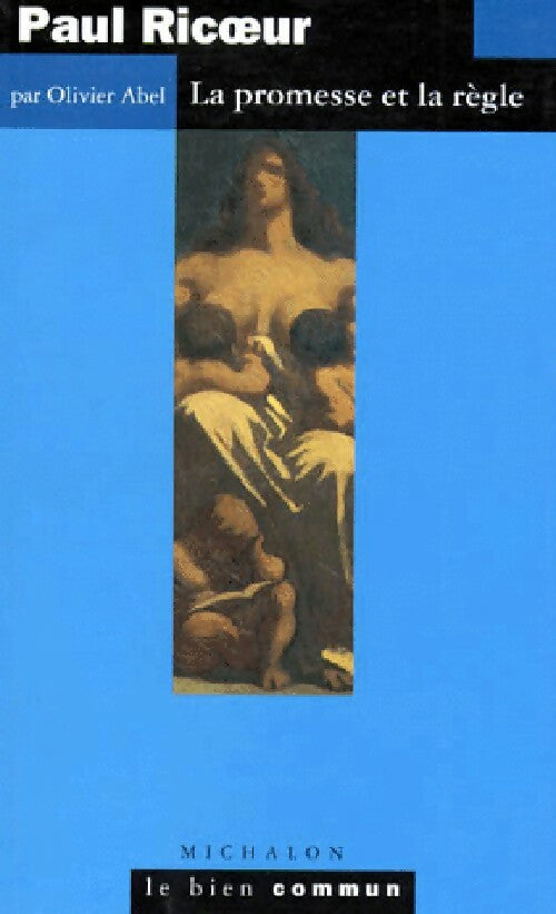 Paul Ricoeur : La promesse et la règle - Olivier Abel -  Le bien commun - Livre