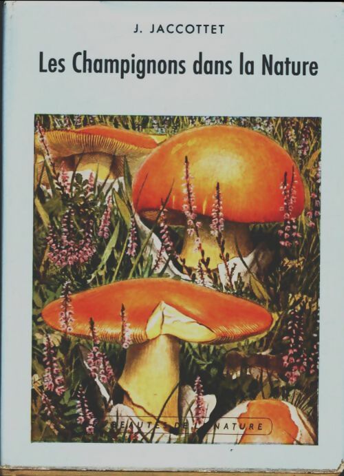 Les champignons dans la nature - J. Jaccottet -  Les beautés de la nature - Livre