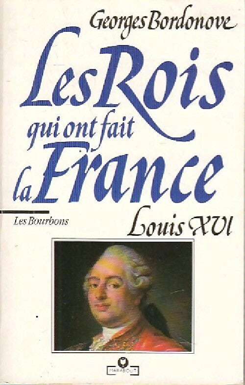Les rois qui ont fait la France Tome VI : Louis XVI, le roi martyr - Georges Bordonove -  Université - Livre