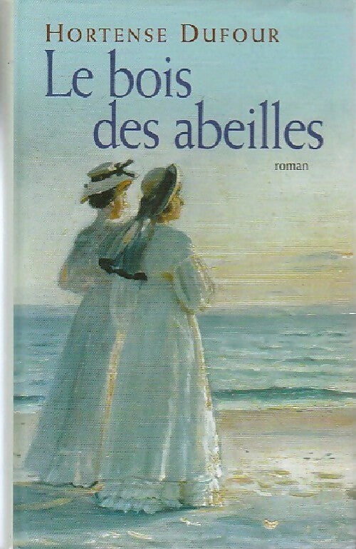 Le bois des abeilles - Hortense Dufour -  France Loisirs GF - Livre