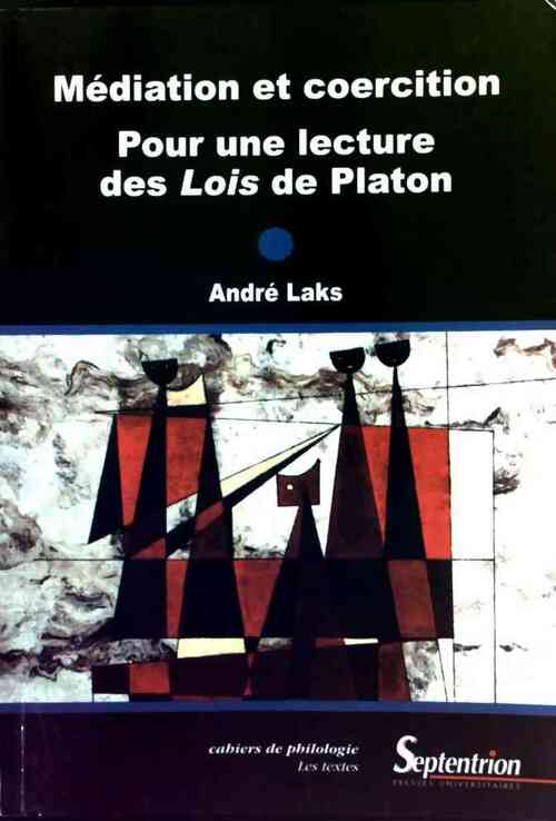 Médiation et coercition. Pour une lecture des Lois de Platon - André Laks -  Cahier de philologie - Livre