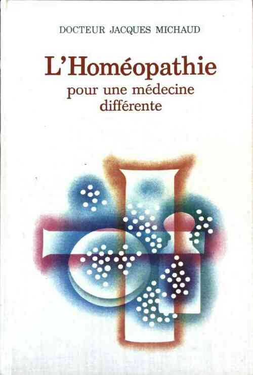L'homéopathie pour une médecine différente - Dr Jacques Michaud -  Médecines et traitements naturels - Livre