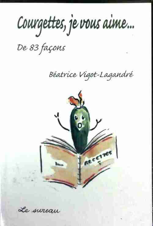 Courgettes, je vous aime... - Béatrice Vigot-Lagandré -  Le Sureau GF - Livre