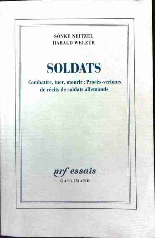 Soldats. Combattre, tuer, mourir : Procès-verbaux de récits de soldats allemands - Sönke Neitzel -  Gallimard GF - Livre