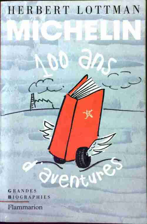 Michelin. 100 ans d'aventures - Herbert R. Lottman -  Grandes biographies - Livre