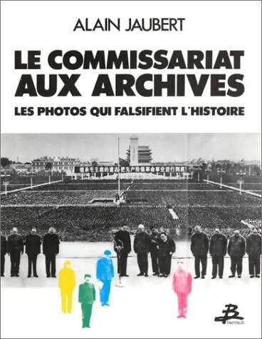 Le commissariat aux archives. Les photos qui falsifient l'histoire - Alain Jaubert -  Barrault GF - Livre