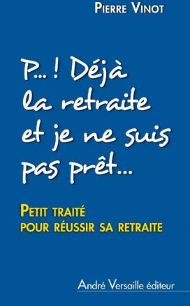 P... ! Déjà la retraite et je ne suis même pas prêt(e) - Pierre Vinot -  Versaille GF - Livre