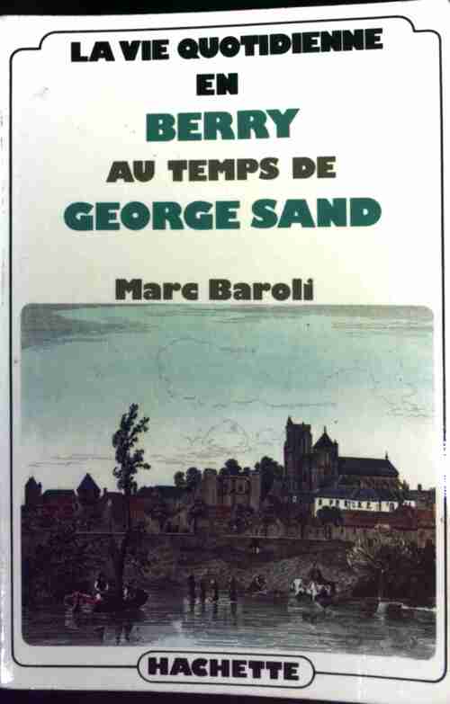 La vie quotidienne en Berry au temps de George Sand - Marc Baroli -  La vie quotidienne - Livre