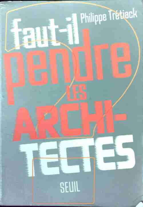 Faut-il pendre les architectes ? - Philippe Trétiack -  Seuil GF - Livre