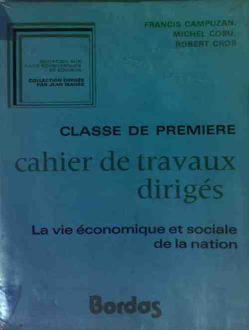 La vie économique et sociale de la nation Classe de première. Cahier de travaux dirigés - Francis Campuzan -  Initiation aux faits économiques et sociaux - Livre