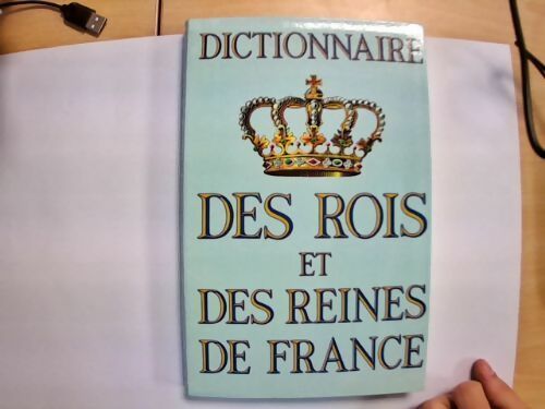 Dictionnaire des rois et des reines de France - Charles Dupêchez ; Hendecourt (Jean D') Feuer (Didier) -  Le Grand Livre du Mois GF - Livre