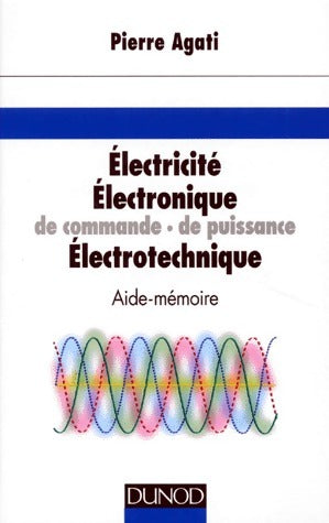 Électricité, électronique de commande et de puissance, électrotechnique - Pierre Agati -  Dunod GF - Livre