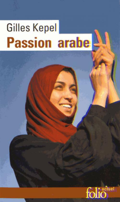 Passion arabe - Gilles Kepel -  Folio Actuel - Livre