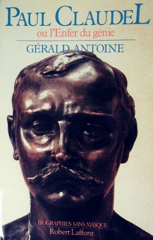 Paul Claudel. Ou l'Enfer du génie - Gérald Antoine -  Biographies sans masque - Livre