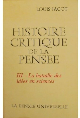 Histoire critique de la pensée Tome III : La bataille des idées en sciences - Louis Jacot -  La pensée universelle - Livre