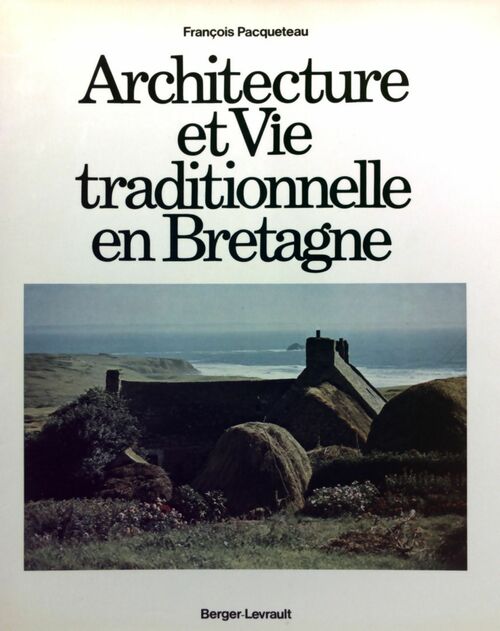 Architecture et vie traditionnelle en Bretagne - François Pacqueteau -  Berger-Levrault GF - Livre