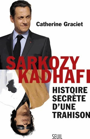 Sarkozy-Kadhafi : Histoire secrète d'une trahison - Catherine Graciet -  Seuil GF - Livre