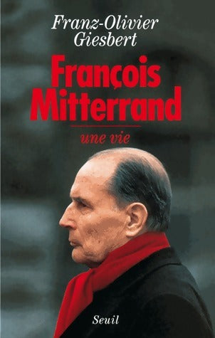 François Mitterrand. Une vie - Franz-Olivier Giesbert -  Seuil GF - Livre