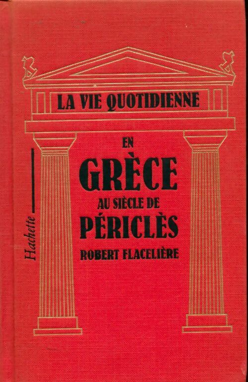 La vie quotidienne en Grèce au siècle de Périclès - Robert Flacelière -  La vie quotidienne - Livre
