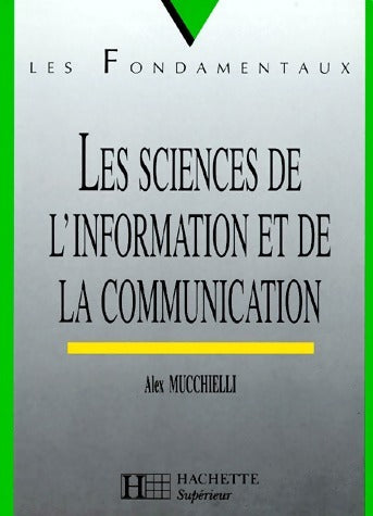 Les sciences de l'information et de la communication - Alex Mucchielli -  Les fondamentaux - Livre