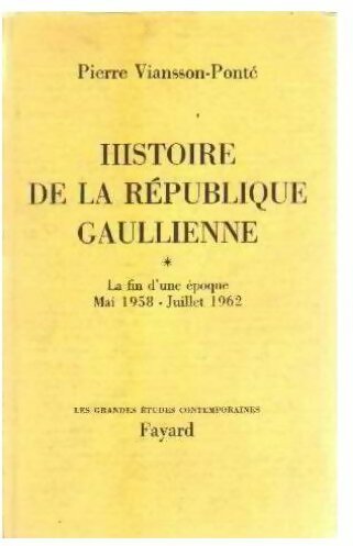 Histoire de la République Gaullienne Tome I : La fin du époque (mai 1958 - juillet 1962) - Pierre Viansson-Ponté -  Fayard GF - Livre