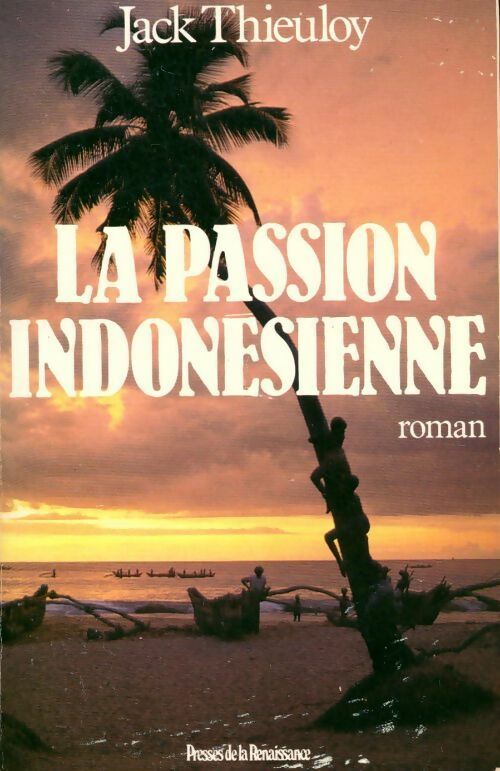 La passion indonésienne - Jack Thieuloy -  Presses de la Renaissance GF - Livre