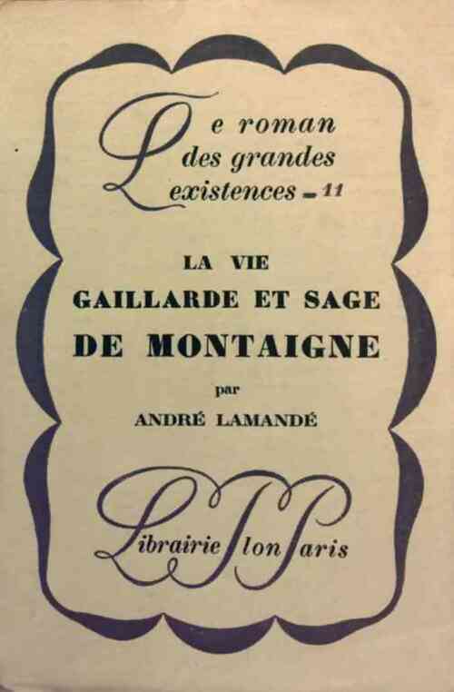La vie gaillarde et sage de Montaigne - André Lamandé -  Le roman des grandes existences - Livre