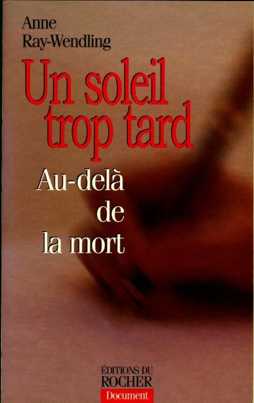 Un soleil trop tard. Au-delà de la mort - Anne Ray-Wendling -  Document - Livre