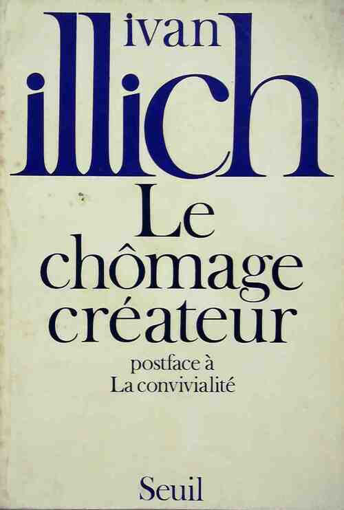 Le chômage créateur - Ivan Illich -  Seuil GF - Livre