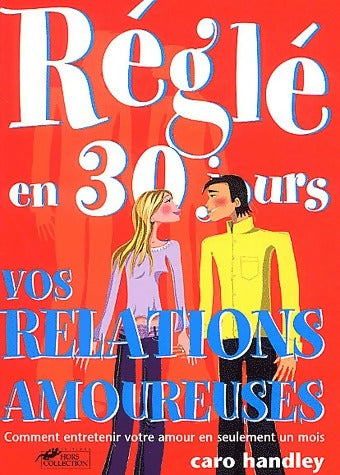 Règle en 30 jours vos relations amoureuses - Caro Handley -  Réglé en 30 jours - Livre
