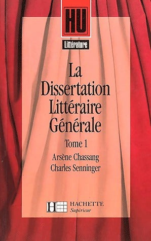 La dissertation littéraire générale Tome I : Littérature et création - Arsène Chassang -  HU - Livre
