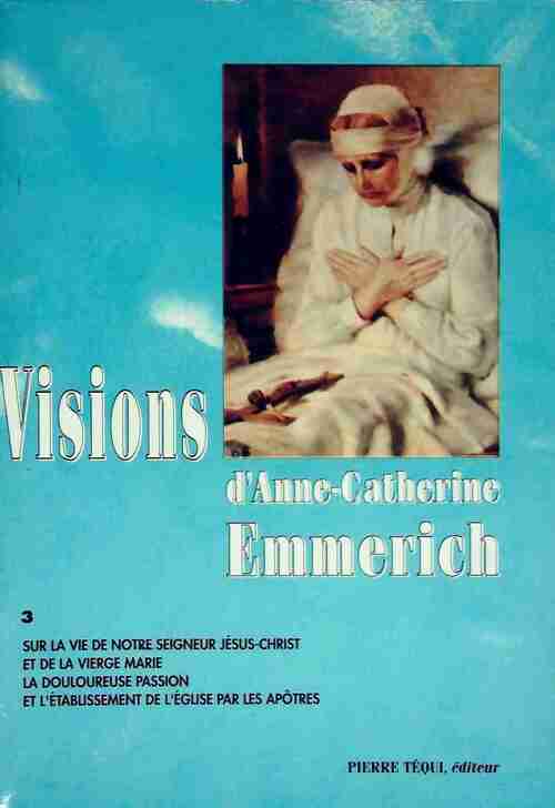 Visions d'Anne Catherine Emmerich Tome III - Anne-Catherine Emmerich -  Téqui GF - Livre