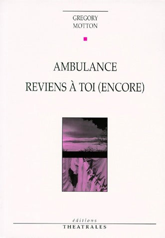 Ambulance / Reviens à toi (encore) - Gregory Motton -  Théâtrales GF - Livre