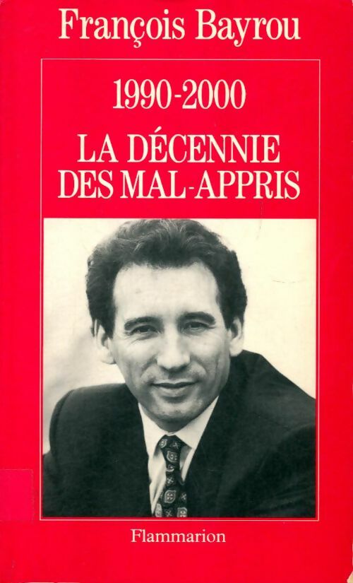 1990-2000. La décennie des mal-appris - François Bayrou -  Flammarion GF - Livre