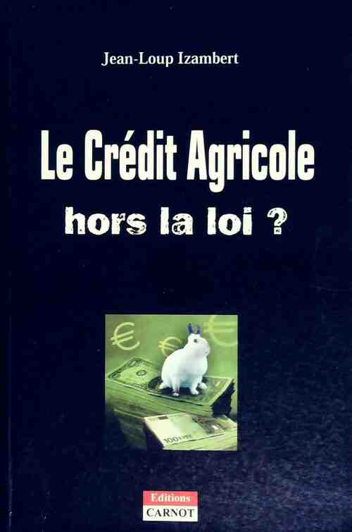 Le Crédit Agricole hors la loi ? - Jean-Loup Izambert -  Carnot GF - Livre